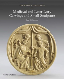 The Wyvern Collection : Medieval and Later Ivory Carvings and Small Sculpture