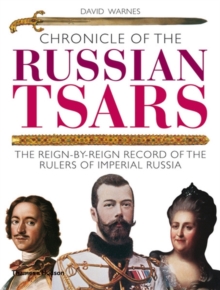 Chronicle of the Russian Tsars : The Reign-by-Reign Record of the Rulers of Imperial Russia