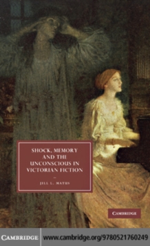 Shock, Memory and the Unconscious in Victorian Fiction
