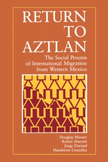 Return to Aztlan : The Social Process of International Migration from Western Mexico