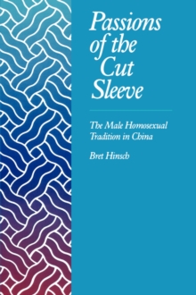 Passions of the Cut Sleeve : The Male Homosexual Tradition in China