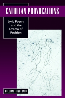 Catullan Provocations : Lyric Poetry and the Drama of Position
