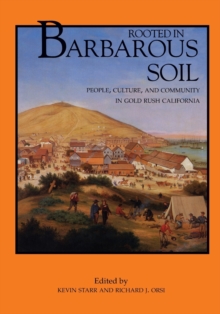 Rooted in Barbarous Soil : People, Culture, and Community in Gold Rush California