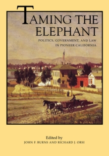 Taming the Elephant : Politics, Government, and Law in Pioneer California