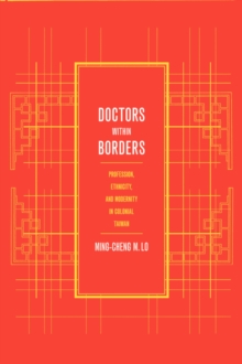 Doctors within Borders : Profession, Ethnicity, and Modernity in Colonial Taiwan