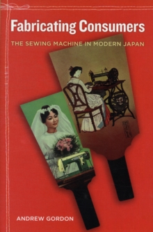 Fabricating Consumers : The Sewing Machine in Modern Japan