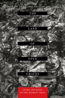 The Land of Open Graves : Living and Dying on the Migrant Trail