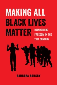Making All Black Lives Matter : Reimagining Freedom in the Twenty-First Century