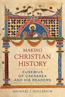 Making Christian History : Eusebius of Caesarea and His Readers