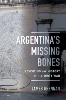 Argentina's Missing Bones : Revisiting the History of the Dirty War