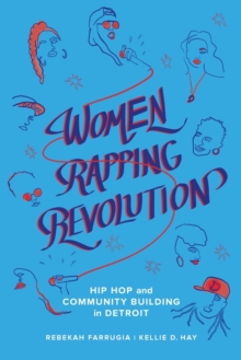 Women Rapping Revolution : Hip Hop and Community Building in Detroit