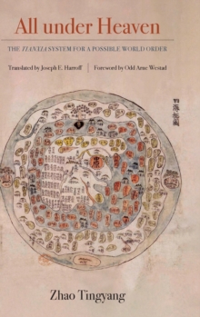 All under Heaven : The Tianxia System for a Possible World Order