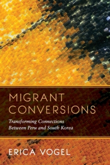 Migrant Conversions : Transforming Connections Between Peru and South Korea