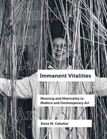 Immanent Vitalities : Meaning and Materiality in Modern and Contemporary Art