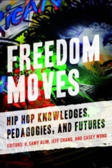Freedom Moves : Hip Hop Knowledges, Pedagogies, and Futures