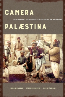 Camera Palaestina : Photography and Displaced Histories of Palestine