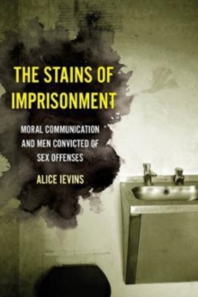 The Stains of Imprisonment : Moral Communication and Men Convicted of Sex Offenses