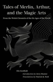 Tales of Merlin, Arthur, and the Magic Arts : From the Welsh Chronicle of the Six Ages of the World