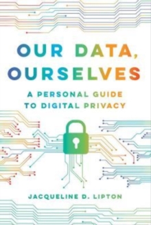 Our Data, Ourselves : A Personal Guide to Digital Privacy