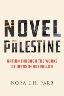 Novel Palestine : Nation through the Works of Ibrahim Nasrallah