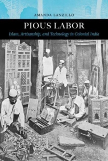Pious Labor : Islam, Artisanship, and Technology in Colonial India