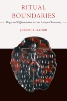 Ritual Boundaries : Magic and Differentiation in Late Antique Christianity