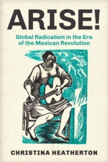 Arise! : Global Radicalism in the Era of the Mexican Revolution