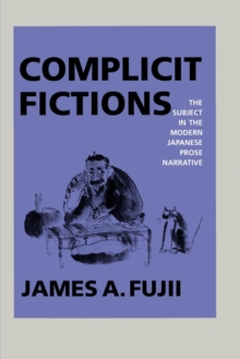 Complicit Fictions : The Subject in the Modern Japanese Prose Narrative