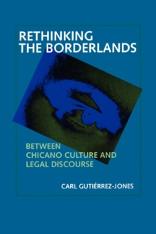 Rethinking the Borderlands : Between Chicano Culture and Legal Discourse
