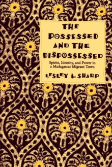 The Possessed and the Dispossessed : Spirits, Identity, and Power in a Madagascar Migrant Town