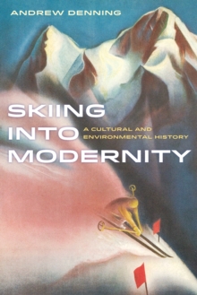 Skiing into Modernity : A Cultural and Environmental History