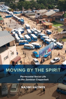 Moving by the Spirit : Pentecostal Social Life on the Zambian Copperbelt