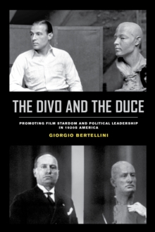 The Divo and the Duce : Promoting Film Stardom and Political Leadership in 1920s America