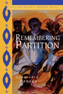 Remembering Partition : Violence, Nationalism and History in India