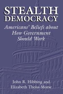 Stealth Democracy : Americans' Beliefs About How Government Should Work
