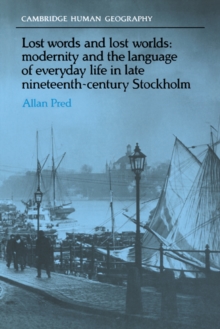 Lost Words and Lost Worlds : Modernity and the Language of Everyday Life in Late Nineteenth-Century Stockholm