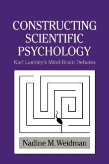Constructing Scientific Psychology : Karl Lashley's Mind-Brain Debates