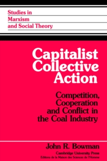 Capitalist Collective Action : Competition, Cooperation and Conflict in the Coal Industry
