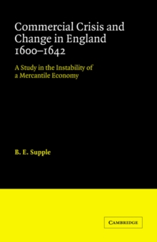 Commercial Crisis and Change in England 1600-1642 : A Study in the Instability of a Mercantile Economy