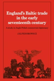England's Baltic Trade in the Early Seventeenth Century : A Study in Anglo-Polish Commercial Diplomacy