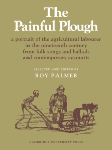 The Painful Plough : A Portrait of the Agricultural Labourer in the Nineteenth Century from Folk Songs and Ballads and Contemporary Accounts