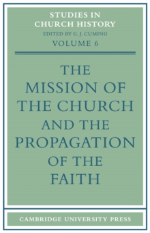 The Mission of the Church and the Propagation of the Faith : Papers read at the Seventh Summer Meeting and the Eighth Winter Meeting of the Ecclesiastical History Society