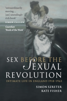 Sex Before the Sexual Revolution : Intimate Life in England 1918-1963