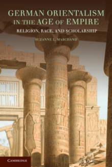 German Orientalism in the Age of Empire : Religion, Race, and Scholarship