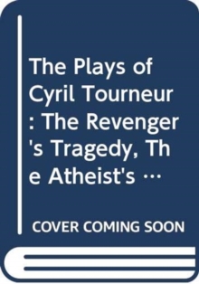 The Plays of Cyril Tourneur : The Revenger's Tragedy, The Atheist's Tragedy