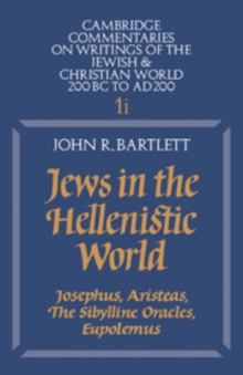 Jews in the Hellenistic World: Volume 1, Part 1 : Josephus, Aristeas, The Sibylline Oracles, Eupolemus