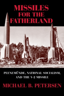 Missiles for the Fatherland : Peenemunde, National Socialism, and the V-2 Missile