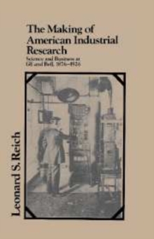 The Making of American Industrial Research : Science and Business at GE and Bell, 1876-1926