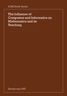 The Influence of Computers and Informatics on Mathematics and its Teaching : Proceedings From a Symposium Held in Strasbourg, France in March 1985 and Sponsored by the International Commission on Math