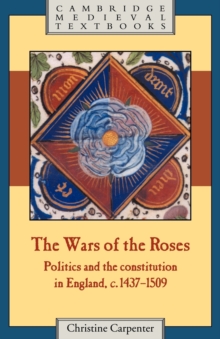 The Wars of the Roses : Politics and the Constitution in England, c.1437-1509